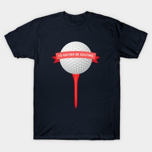 I'd Rather Be Golfing! T-Shirt